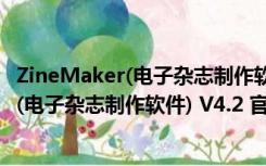 ZineMaker(电子杂志制作软件) V4.2 官方版（ZineMaker(电子杂志制作软件) V4.2 官方版功能简介）