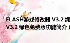 FLASH游戏修改器 V3.2 绿色免费版（FLASH游戏修改器 V3.2 绿色免费版功能简介）