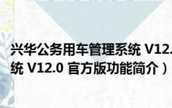 兴华公务用车管理系统 V12.0 官方版（兴华公务用车管理系统 V12.0 官方版功能简介）