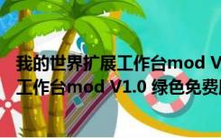 我的世界扩展工作台mod V1.0 绿色免费版（我的世界扩展工作台mod V1.0 绿色免费版功能简介）