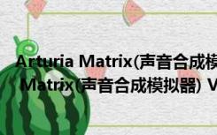 Arturia Matrix(声音合成模拟器) V2.3.2 免费版（Arturia Matrix(声音合成模拟器) V2.3.2 免费版功能简介）