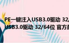 PE一键注入USB3.0驱动 32/64位 官方最新版（PE一键注入USB3.0驱动 32/64位 官方最新版功能简介）