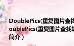 DoublePics(重复图片查找软件) V2.3.2.20 官方免费版（DoublePics(重复图片查找软件) V2.3.2.20 官方免费版功能简介）