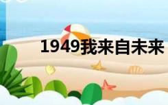 1949我来自未来 堂皇的荒唐(纵横)