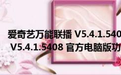 爱奇艺万能联播 V5.4.1.5408 官方电脑版（爱奇艺万能联播 V5.4.1.5408 官方电脑版功能简介）