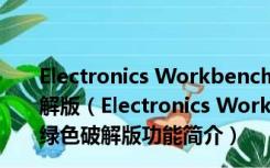 Electronics Workbench(仿真电路模拟器) V5.12 绿色破解版（Electronics Workbench(仿真电路模拟器) V5.12 绿色破解版功能简介）