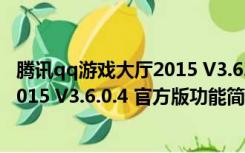 腾讯qq游戏大厅2015 V3.6.0.4 官方版（腾讯qq游戏大厅2015 V3.6.0.4 官方版功能简介）