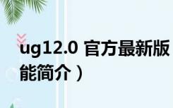 ug12.0 官方最新版（ug12.0 官方最新版功能简介）