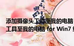 添加摄像头工具至我的电脑 for Win7 绿色版（添加摄像头工具至我的电脑 for Win7 绿色版功能简介）