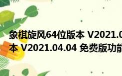 象棋旋风64位版本 V2021.04.04 免费版（象棋旋风64位版本 V2021.04.04 免费版功能简介）