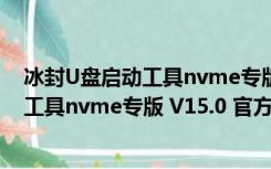 冰封U盘启动工具nvme专版 V15.0 官方版（冰封U盘启动工具nvme专版 V15.0 官方版功能简介）