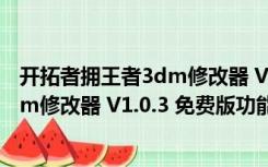 开拓者拥王者3dm修改器 V1.0.3 免费版（开拓者拥王者3dm修改器 V1.0.3 免费版功能简介）