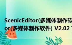 ScenicEditor(多媒体制作软件) V2.02 官方版（ScenicEditor(多媒体制作软件) V2.02 官方版功能简介）