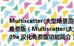 Multiscatter(大型场景渲染插件) 32/64bit V1.1.09a 汉化免费版（Multiscatter(大型场景渲染插件) 32/64bit V1.1.09a 汉化免费版功能简介）