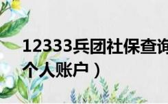 12333兵团社保查询个账户（兵团社保查询个人账户）