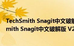 TechSmith Snagit中文破解版 V2021.4.2 免费版（TechSmith Snagit中文破解版 V2021.4.2 免费版功能简介）