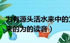 为有源头活水来中的为的读音（为有源头活水来的为的读音）