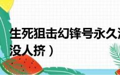 生死狙击幻锋号永久没人挤（生死狙击幻锋号没人挤）