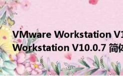 VMware Workstation V10.0.7 简体中文版（VMware Workstation V10.0.7 简体中文版功能简介）