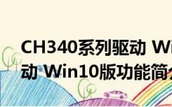 CH340系列驱动 Win10版（CH340系列驱动 Win10版功能简介）