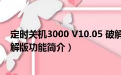 定时关机3000 V10.05 破解版（定时关机3000 V10.05 破解版功能简介）