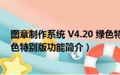 图章制作系统 V4.20 绿色特别版（图章制作系统 V4.20 绿色特别版功能简介）