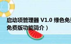 启动项管理器 V1.0 绿色免费版（启动项管理器 V1.0 绿色免费版功能简介）