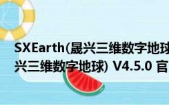 SXEarth(晟兴三维数字地球) V4.5.0 官方版（SXEarth(晟兴三维数字地球) V4.5.0 官方版功能简介）