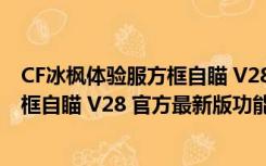 CF冰枫体验服方框自瞄 V28 官方最新版（CF冰枫体验服方框自瞄 V28 官方最新版功能简介）