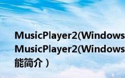 MusicPlayer2(Windows本地音乐播放器) V2.68 电脑版（MusicPlayer2(Windows本地音乐播放器) V2.68 电脑版功能简介）