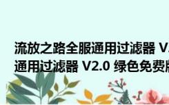 流放之路全服通用过滤器 V2.0 绿色免费版（流放之路全服通用过滤器 V2.0 绿色免费版功能简介）