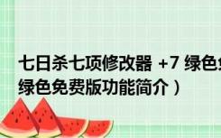 七日杀七项修改器 +7 绿色免费版（七日杀七项修改器 +7 绿色免费版功能简介）