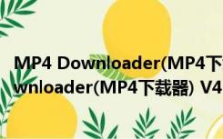 MP4 Downloader(MP4下载器) V4.1.7 官方版（MP4 Downloader(MP4下载器) V4.1.7 官方版功能简介）