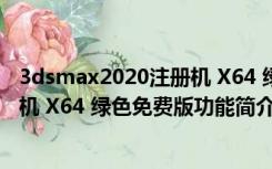 3dsmax2020注册机 X64 绿色免费版（3dsmax2020注册机 X64 绿色免费版功能简介）