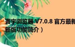 寰宇浏览器 V7.0.8 官方最新版（寰宇浏览器 V7.0.8 官方最新版功能简介）