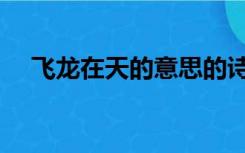 飞龙在天的意思的诗（飞龙在天的意思）