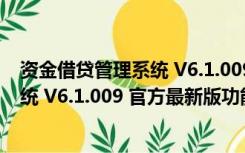 资金借贷管理系统 V6.1.009 官方最新版（资金借贷管理系统 V6.1.009 官方最新版功能简介）