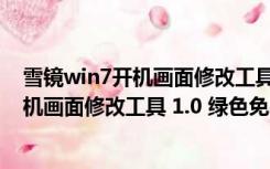 雪镜win7开机画面修改工具 1.0 绿色免费版（雪镜win7开机画面修改工具 1.0 绿色免费版功能简介）