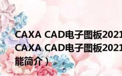 CAXA CAD电子图板2021破解版 32位/64位 专业完整版（CAXA CAD电子图板2021破解版 32位/64位 专业完整版功能简介）