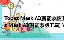 Topaz Mask AI(智能蒙版工具) V1.1.0 中文免费版（Topaz Mask AI(智能蒙版工具) V1.1.0 中文免费版功能简介）