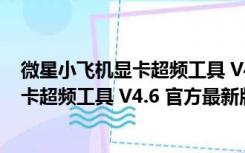 微星小飞机显卡超频工具 V4.6 官方最新版（微星小飞机显卡超频工具 V4.6 官方最新版功能简介）