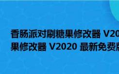 香肠派对刷糖果修改器 V2020 最新免费版（香肠派对刷糖果修改器 V2020 最新免费版功能简介）