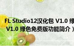 FL Studio12汉化包 V1.0 绿色免费版（FL Studio12汉化包 V1.0 绿色免费版功能简介）