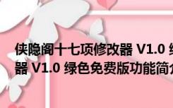 侠隐阁十七项修改器 V1.0 绿色免费版（侠隐阁十七项修改器 V1.0 绿色免费版功能简介）