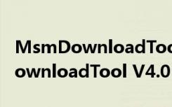 MsmDownloadTool V4.0 官方版（MsmDownloadTool V4.0 官方版功能简介）