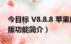 今目标 V8.8.8 苹果版（今目标 V8.8.8 苹果版功能简介）