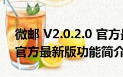 微邮 V2.0.2.0 官方最新版（微邮 V2.0.2.0 官方最新版功能简介）