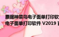 票据神菜鸟电子面单打印软件 V2019 官方版（票据神菜鸟电子面单打印软件 V2019 官方版功能简介）