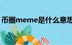 币圈meme是什么意思（meme是什么意思）