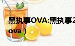 黑执事OVA:黑执事2制作特辑 电影（黑执事ova）